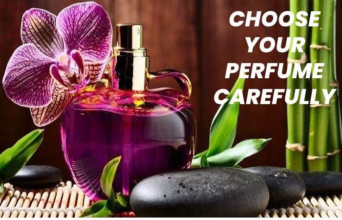 CHOOSE YOUR PERFUME CAREFULLY