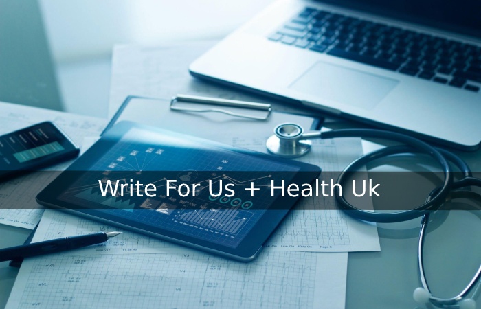 Write For Us + Health Uk